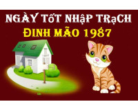 Hướng dẫn xem ngày nhập trạch tuổi Đinh Mão sinh năm 1987