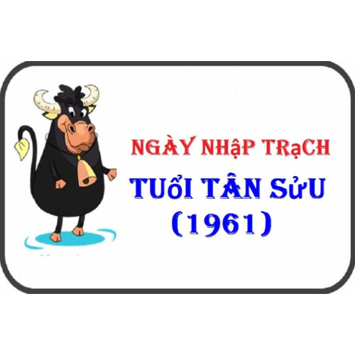 Xem ngày nhập trạch tuổi Tân Sửu gia chủ sinh năm 1961